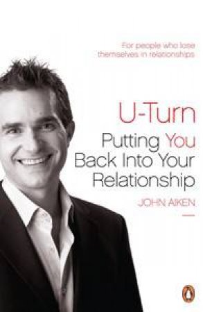 U-Turn: Putting You Back Into Your Relationship by John Aiken 