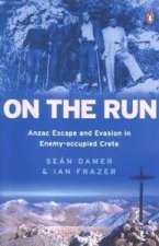 On The Run Anzac Escape And Evasion In Enemyoccupied Crete
