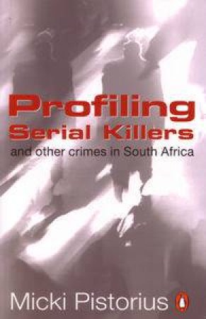Profiling Serial Killers and Other Crimes in South Africa by Micki Pistorius