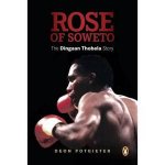 Rose of Soweto The Dingaan Thobela Story