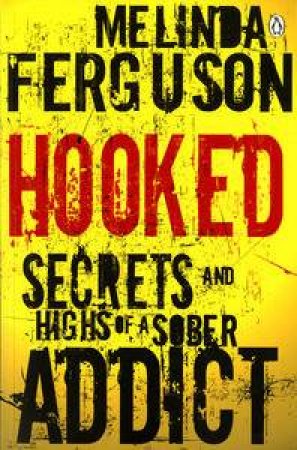 Hooked: Secrets and Highs of a Sober Addict by Melinda Ferguson