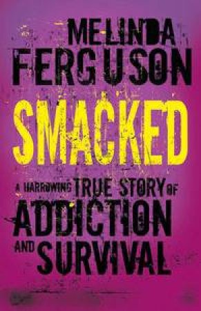 Smacked: a true Story of Addiction and Survival by Melinda Ferguson