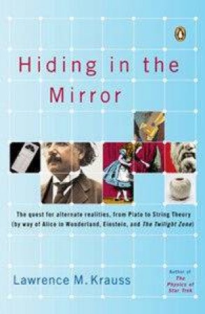 Hiding In The Mirror: The Quest For Alternate Realities, From Plato To String Theory by Lawrence M Krauss