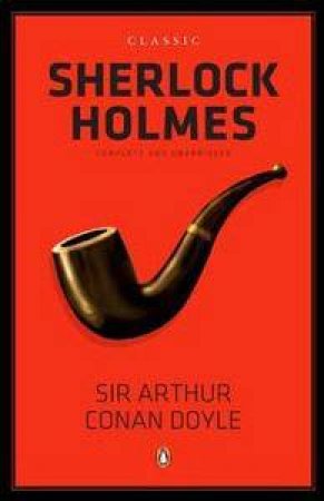 Classic Sherlock Holmes: Complete and Unabridged by Sir Arthur Conan Doyle