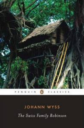 Penguin Classics: The Swiss Family Robinson by Johann Wyss