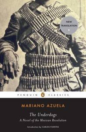 The Underdogs: A Novel of the Mexican Revolution by Mariano Azuela
