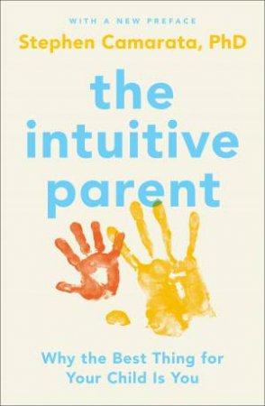 The Intuitive Parent: Why The Best Thing For Your Child Is You by Stephen Camarata