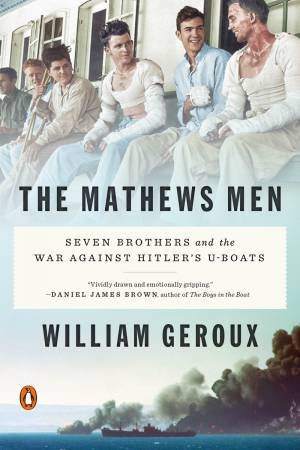 Mathews Men: Seven Brothers And The War Against Hitler's U-Boats The by William Geroux