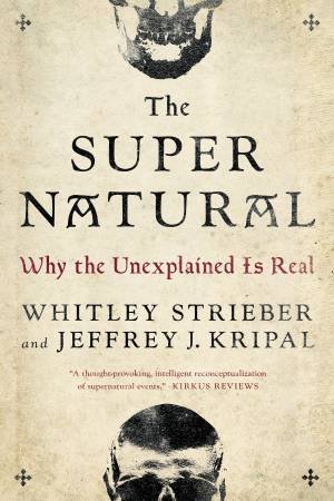 The Super Natural: Why The Unexplained Is Real by Whitley Strieber & Jeffrey J. Kripal