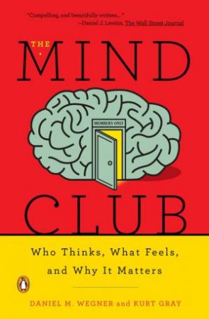 The Mind Club: Who Thinks, What Feels, And Why It Matter by DANIEL M. WEGNER