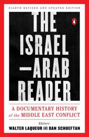 The Israel-Arab Reader: A Documentary History Of The Middle East Conflic - 8th Ed by Walter Laqueur & Dan Schueftan