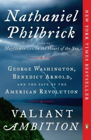 Valiant Ambition: George Washington, Benedict Arnold, and the Fate of the American Revolution by Nathaniel Philbrick