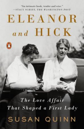 Eleanor And Hick: The Love Affair That Shaped A First Lady by Susan Quinn