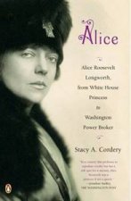 Alice Alice Roosevelt Longworth from White House Princess to Washington Power Broker