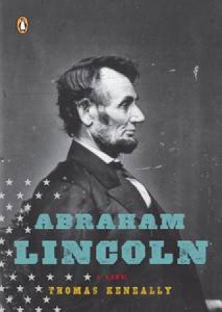 Abraham Lincoln: A Life by Thomas Keneally