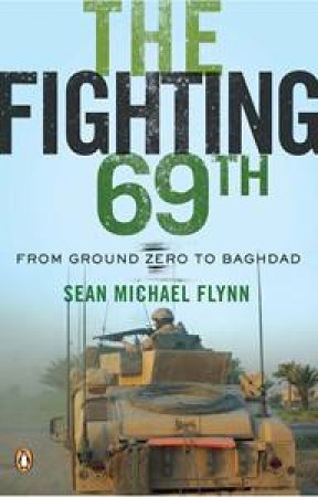 Fighting 69th: From Ground Zero to Baghdad by Sean Michael Flynn