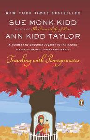 Traveling with Pomegranates by Sue Monk Kidd & Ann Kidd Taylor