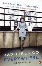 Bad Girls Go Everywhere The Life Of Helen Gurley Brown
