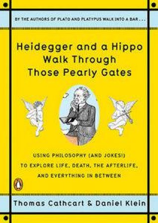 Heidegger and A Hippo Walk Through Those Pearly Gates by Thomas Cathcart and Daniel Klein