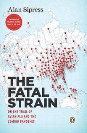 The Fatal Strain: On the Trail of Avian Flu and the Coming Pandemic by Alan Sipress