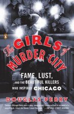 The Girls of Murder City Fame Lust and the Beautiful Killers Who Inspired Chicago
