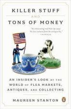 Killer Stuff and Tons of Money An Insiders Look at the World of Flea Markets Antiques and Collecting