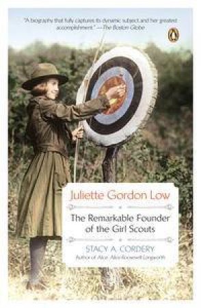 Juliette Gordon Low: The Remarkable Founder of the Girl Scouts by Stacy A Cordery