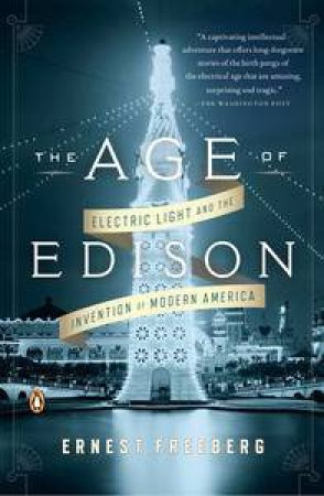 The Age of Edison: Electric Light and the Invention of Modern America by Ernest Freeberg