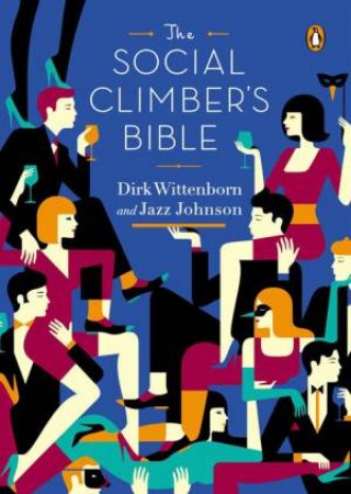 The Social Climber's Bible: A Book of Manners, Practical Tips, and Spiritual Advice for the Upwardly Mobile by Dirk Wittenborn & Jazz Johnson 
