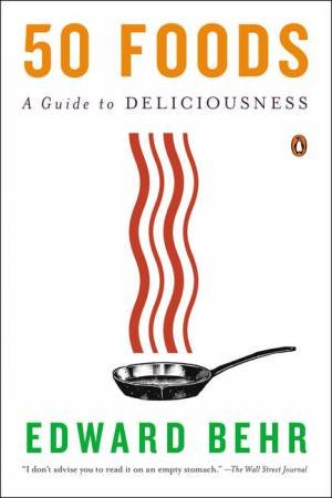 50 Foods: A Guide to Deliciousness by Edward Behr 