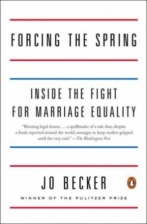 Forcing the Spring: Inside the Fight for Marriage Equality by Jo Becker