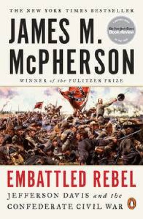 Embattled Rebel: Jefferson Davis and the Confederate Civil War by James M McPherson