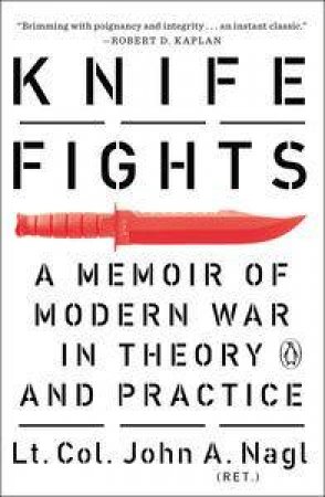 Knife Fights: A Memoir of Modern War in Theory and Practice by John A. Nagl