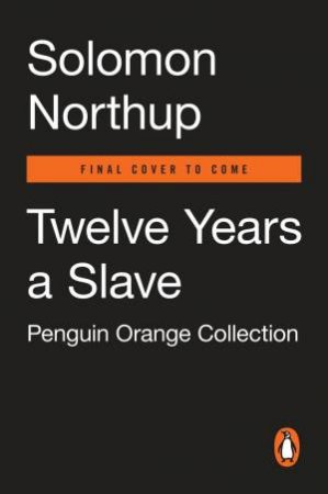 Penguin Classics: Twelve Years A Slave by Solomon Northup