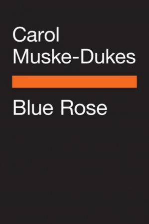 Blue Rose by Carol Muske-Dukes