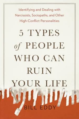 5 Types Of People Who Can Ruin Your Life by Bill Eddy