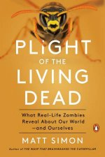 Plight Of The Living Dead What RealLife Zombies Reveal About Our World  and Ourselves
