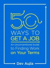 50 Ways To Get A Job An Unconventional Guide To Finding Work On Your Terms