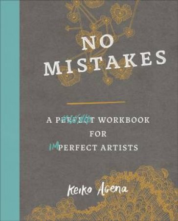 No Mistakes: A Perfect Workbook For Imperfect Artists by Keiko Agena