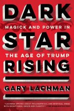 Dark Star Rising Magick and Power in the Age of Trump
