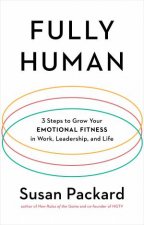 Fully Human 3 Steps to Grow Your Emotional Fitness in Work Leadership and Life