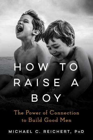 How To Raise A Boy by Michael C. Reichert