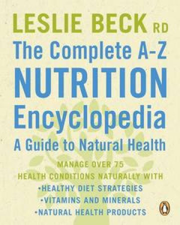The Complete A-Z Nutrition Encyclopedia: A Guide to Natural Health by Leslie Beck