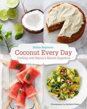 Coconut Every Day: Cooking with Nature's Miracle Superfood by Sasha Seymour