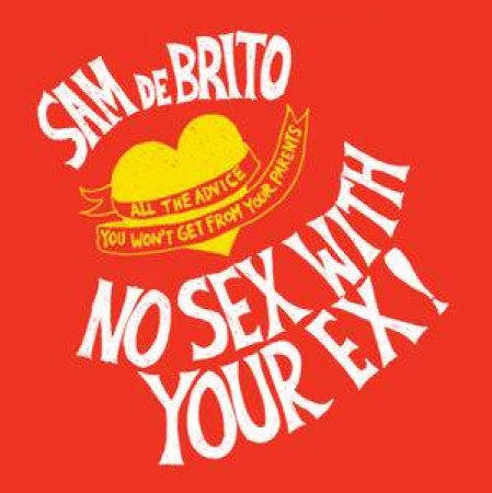 No Sex With Your Ex!: More of What I'll Tell My Children by Sam de Brito