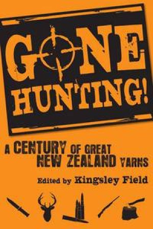 Gone Hunting! A Century of Great New Zealand Yarns by Various