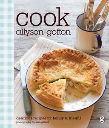 Cook: Delicious Recipes for Family and Friends by Allyson Gofton