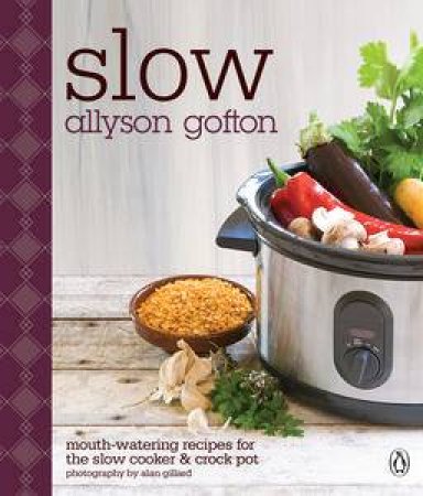 Slow: Mouth-Watering Recipes for the Slow Cooker and Crockpot by Allyson Gofton