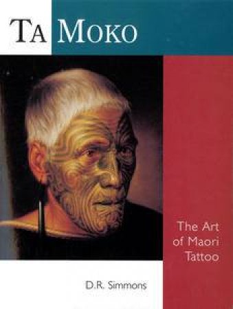 Ta Moko: The Art of Maori Tattoo by D R Simmons