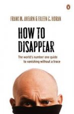 How to Disappear The worlds number one guide to vanishing without a trace